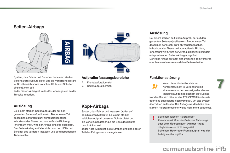 PEUGEOT 2008 2015 Betriebsanleitungen (in German) 143
2008_de_Chap07_securite_ed01-2015
Seiten-Airbags
Auslösung
Bei einem starken Seitenaufprall, der auf den
gesamten Seitenaufprallbereich B oder einen Teil
desselben senkrecht zur Fahrzeuglängsa PEUGEOT 2008 2015 Betriebsanleitungen (in German) 143
2008_de_Chap07_securite_ed01-2015
Seiten-Airbags
Auslösung
Bei einem starken Seitenaufprall, der auf den
gesamten Seitenaufprallbereich B oder einen Teil
desselben senkrecht zur Fahrzeuglängsa