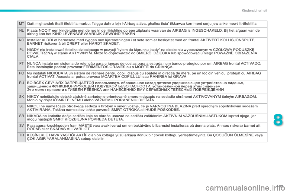 PEUGEOT 2008 2015 Betriebsanleitungen (in German) 149
MTQatt m’ghandek thalli tifel/tifla marbut f’siggu dahru lejn l-Airbag attiva, ghaliex tista’ tikkawza korriment serju jew anke mewt lit-tifel/tifla
NLPlaats NOOIT een kinderzitje met de rug PEUGEOT 2008 2015 Betriebsanleitungen (in German) 149
MTQatt m’ghandek thalli tifel/tifla marbut f’siggu dahru lejn l-Airbag attiva, ghaliex tista’ tikkawza korriment serju jew anke mewt lit-tifel/tifla
NLPlaats NOOIT een kinderzitje met de rug
