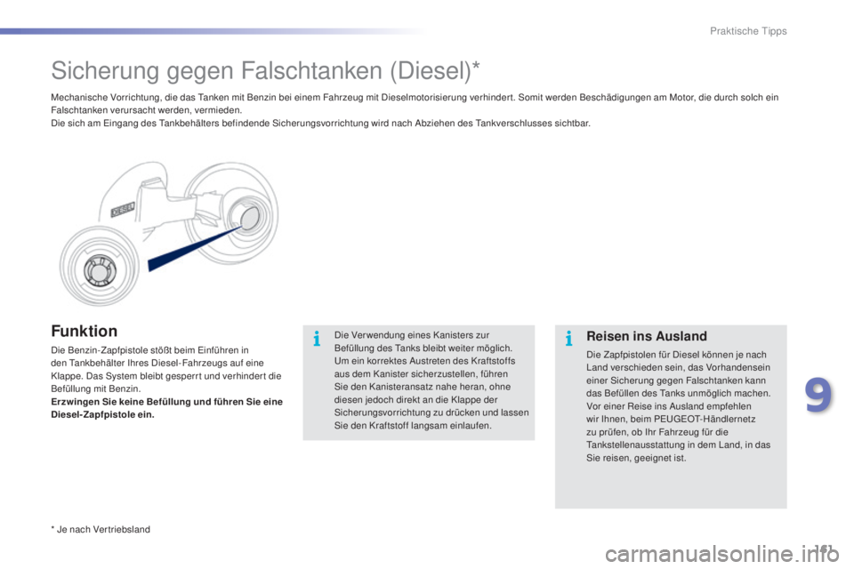 PEUGEOT 2008 2015 Betriebsanleitungen (in German) 161
2008_de_Chap09_info-pratiques_ed01-2015
Funktion
Die Benzin-Zapfpistole stößt beim Einführen in
den Tankbehälter Ihres Diesel-Fahrzeugs auf eine
Klappe. Das System bleibt gesperrt und verhin PEUGEOT 2008 2015 Betriebsanleitungen (in German) 161
2008_de_Chap09_info-pratiques_ed01-2015
Funktion
Die Benzin-Zapfpistole stößt beim Einführen in
den Tankbehälter Ihres Diesel-Fahrzeugs auf eine
Klappe. Das System bleibt gesperrt und verhin