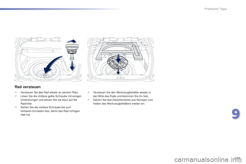 PEUGEOT 2008 2015 Betriebsanleitungen (in German) 179
2008_de_Chap09_info-pratiques_ed01-2015
Rad verstauen
F Verstauen Sie den Werkzeugbehälter wieder in der Mitte des Rads und klemmen Sie ihn fest.
F
S
etzen Sie das Zwischenstück aus Styropor PEUGEOT 2008 2015 Betriebsanleitungen (in German) 179
2008_de_Chap09_info-pratiques_ed01-2015
Rad verstauen
F Verstauen Sie den Werkzeugbehälter wieder in der Mitte des Rads und klemmen Sie ihn fest.
F
S
etzen Sie das Zwischenstück aus Styropor
