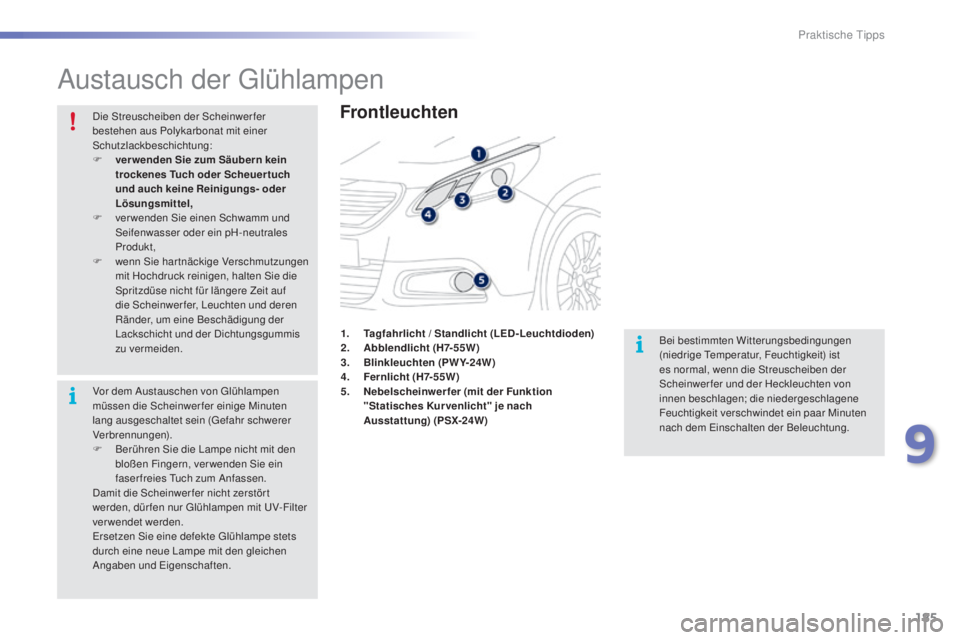 PEUGEOT 2008 2015 Betriebsanleitungen (in German) 185
2008_de_Chap09_info-pratiques_ed01-2015
Austausch der Glühlampen
Frontleuchten
Bei bestimmten Witterungsbedingungen
(niedrige Temperatur, Feuchtigkeit) ist
es normal, wenn die Streuscheiben der PEUGEOT 2008 2015 Betriebsanleitungen (in German) 185
2008_de_Chap09_info-pratiques_ed01-2015
Austausch der Glühlampen
Frontleuchten
Bei bestimmten Witterungsbedingungen
(niedrige Temperatur, Feuchtigkeit) ist
es normal, wenn die Streuscheiben der