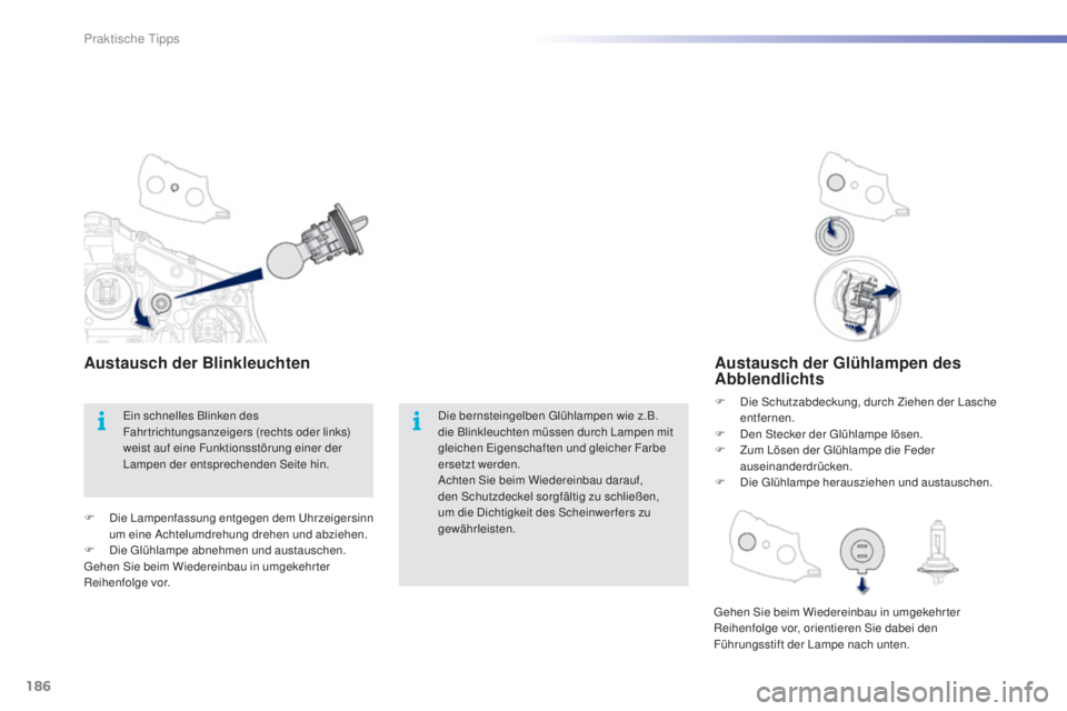 PEUGEOT 2008 2015 Betriebsanleitungen (in German) 186
2008_de_Chap09_info-pratiques_ed01-2015
Austausch der Glühlampen des
Abblendlichts
F Die Schutzabdeckung, durch Ziehen der Lasche entfernen.
F
D
en Stecker der Glühlampe lösen.
F
Z
um LÃ PEUGEOT 2008 2015 Betriebsanleitungen (in German) 186
2008_de_Chap09_info-pratiques_ed01-2015
Austausch der Glühlampen des
Abblendlichts
F Die Schutzabdeckung, durch Ziehen der Lasche entfernen.
F
D
en Stecker der Glühlampe lösen.
F
Z
um LÃ