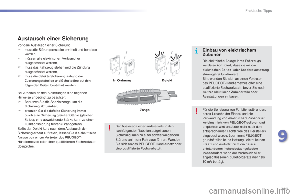 PEUGEOT 2008 2015 Betriebsanleitungen (in German) 193
2008_de_Chap09_info-pratiques_ed01-2015
Bei Arbeiten an den Sicherungen sind folgende
Hinweise unbedingt zu beachten:
F
B
enutzen Sie die Spezialzange, um die
Sicherung abzuziehen,
F
e
rset PEUGEOT 2008 2015 Betriebsanleitungen (in German) 193
2008_de_Chap09_info-pratiques_ed01-2015
Bei Arbeiten an den Sicherungen sind folgende
Hinweise unbedingt zu beachten:
F
B
enutzen Sie die Spezialzange, um die
Sicherung abzuziehen,
F
e
rset