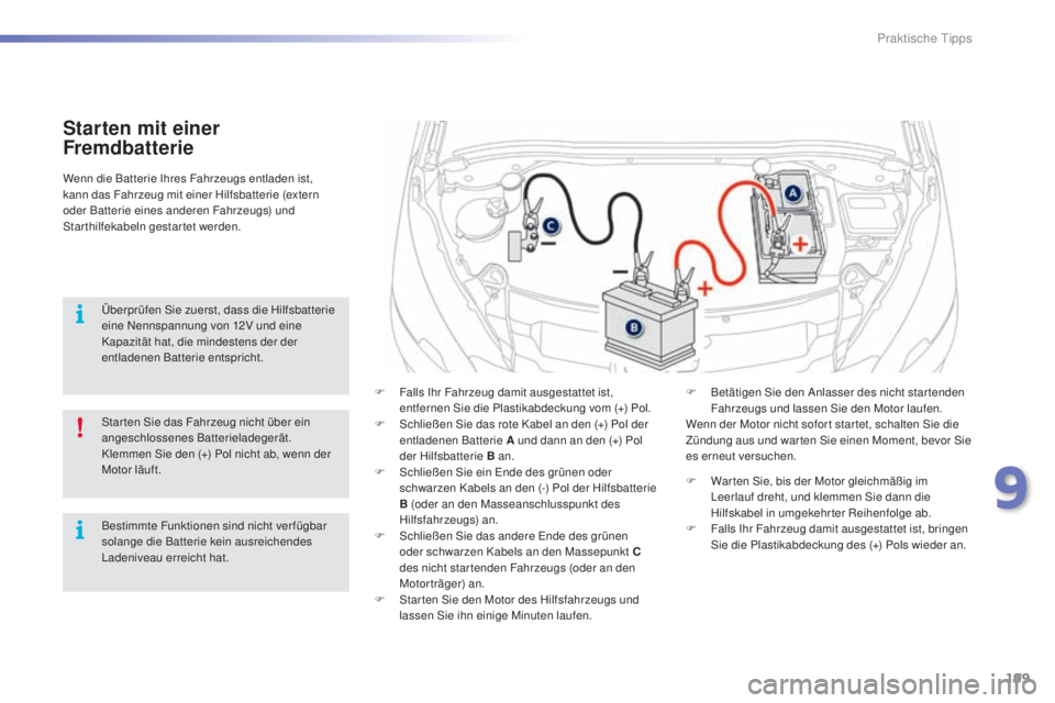 PEUGEOT 2008 2015 Betriebsanleitungen (in German) 199
2008_de_Chap09_info-pratiques_ed01-2015
Starten mit einer
Fremdbatterie
F Falls Ihr Fahrzeug damit ausgestattet ist, entfernen Sie die Plastikabdeckung vom (+) Pol.
F
S
chließen Sie das rote PEUGEOT 2008 2015 Betriebsanleitungen (in German) 199
2008_de_Chap09_info-pratiques_ed01-2015
Starten mit einer
Fremdbatterie
F Falls Ihr Fahrzeug damit ausgestattet ist, entfernen Sie die Plastikabdeckung vom (+) Pol.
F
S
chließen Sie das rote