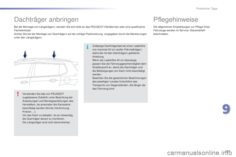 PEUGEOT 2008 2015 Betriebsanleitungen (in German) 207
2008_de_Chap09_info-pratiques_ed01-2015
Dachträger anbringen
Zulässige Dachträgerlast bei einer Ladehöhe
von maximal 40 cm (außer Fahrradträger):
siehe die mit den Dachträgern gelieferte PEUGEOT 2008 2015 Betriebsanleitungen (in German) 207
2008_de_Chap09_info-pratiques_ed01-2015
Dachträger anbringen
Zulässige Dachträgerlast bei einer Ladehöhe
von maximal 40 cm (außer Fahrradträger):
siehe die mit den Dachträgern gelieferte