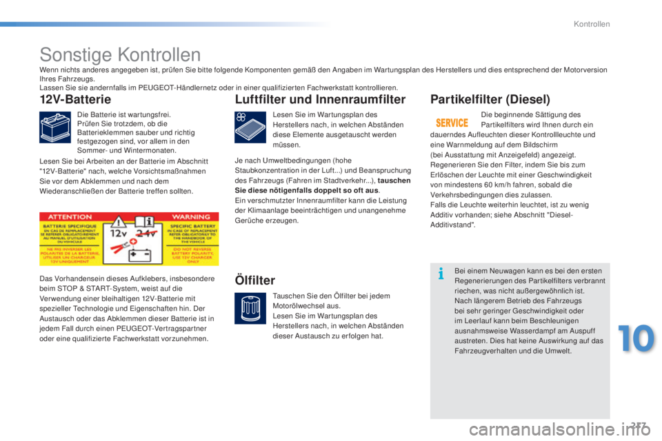 PEUGEOT 2008 2015 Betriebsanleitungen (in German) 217
2008_de_Chap10_verifications_ed01-2015
Sonstige Kontrollen
12V-Batterie
Die Batterie ist war tungsfrei.
Prüfen Sie trotzdem, ob die
Batterieklemmen sauber und richtig
festgezogen sind, vor alle PEUGEOT 2008 2015 Betriebsanleitungen (in German) 217
2008_de_Chap10_verifications_ed01-2015
Sonstige Kontrollen
12V-Batterie
Die Batterie ist war tungsfrei.
Prüfen Sie trotzdem, ob die
Batterieklemmen sauber und richtig
festgezogen sind, vor alle