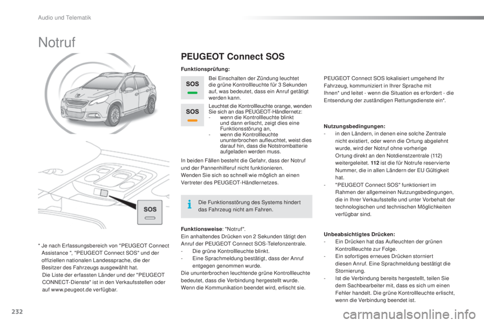 PEUGEOT 2008 2015 Betriebsanleitungen (in German) 232
2008_de_Chap12a_BTA_ed01-2015
Notruf
PEUGEOT Connect SOS
Bei Einschalten der Zündung leuchtet
die grüne Kontrollleuchte für 3 Sekunden
auf, was bedeutet, dass ein Anruf getätigt
werden kan PEUGEOT 2008 2015 Betriebsanleitungen (in German) 232
2008_de_Chap12a_BTA_ed01-2015
Notruf
PEUGEOT Connect SOS
Bei Einschalten der Zündung leuchtet
die grüne Kontrollleuchte für 3 Sekunden
auf, was bedeutet, dass ein Anruf getätigt
werden kan