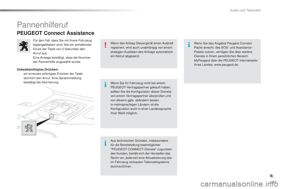 PEUGEOT 2008 2015 Betriebsanleitungen (in German) 233
2008_de_Chap12a_BTA_ed01-2015
PEUGEOT Connect Assistance
Wenn das Airbag-Steuergerät einen Aufprall
registriert, wird auch unabhängig von einem
etwaigen Auslösen des Airbags automatisch
ein PEUGEOT 2008 2015 Betriebsanleitungen (in German) 233
2008_de_Chap12a_BTA_ed01-2015
PEUGEOT Connect Assistance
Wenn das Airbag-Steuergerät einen Aufprall
registriert, wird auch unabhängig von einem
etwaigen Auslösen des Airbags automatisch
ein