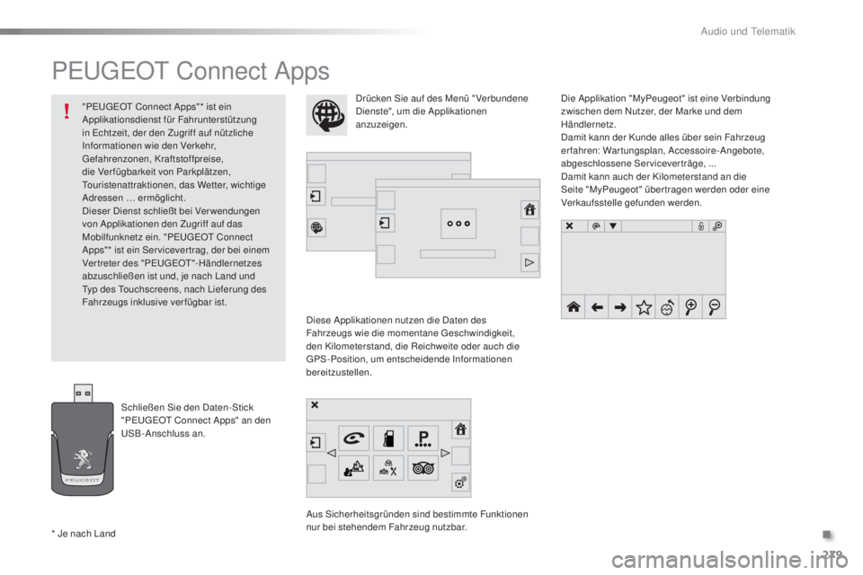 PEUGEOT 2008 2015 Betriebsanleitungen (in German) 279
2008_de_Chap12b_SMEGplus_ed01-2015
PEUGEOT Connect Apps
Diese Applikationen nutzen die Daten des
Fahrzeugs wie die momentane Geschwindigkeit,
den Kilometerstand, die Reichweite oder auch die
GP PEUGEOT 2008 2015 Betriebsanleitungen (in German) 279
2008_de_Chap12b_SMEGplus_ed01-2015
PEUGEOT Connect Apps
Diese Applikationen nutzen die Daten des
Fahrzeugs wie die momentane Geschwindigkeit,
den Kilometerstand, die Reichweite oder auch die
GP