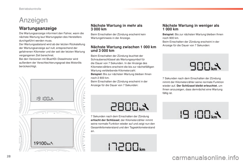 PEUGEOT 2008 2015  Betriebsanleitungen (in German) 28
WartungsanzeigeNächste Wartung in mehr als 
3  000   km
Beim Einschalten der Zündung erscheint kein 
Wartungshinweis in der Anzeige.
Die War tungsanzeige informier t den Fahrer, wann die 
nächst