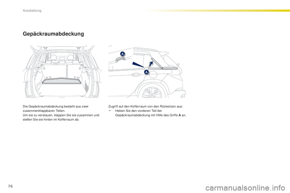 PEUGEOT 2008 2015  Betriebsanleitungen (in German) 76
2008_de_Chap04_amenagements_ed01-2015
Gepäckraumabdeckung
Die Gepäckraumabdeckung besteht aus zwei 
zusammenklappbaren Teilen.
Um sie zu verstauen, klappen Sie sie zusammen und 
stellen Sie sie h