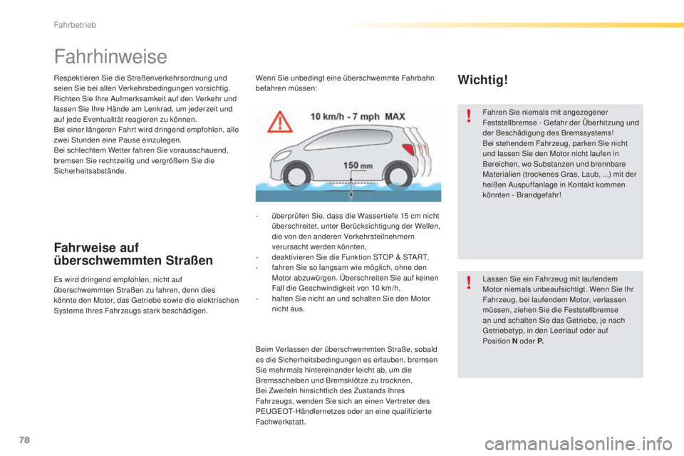 PEUGEOT 2008 2015  Betriebsanleitungen (in German) 78
2008_de_Chap05_conduite_ed01-2015
Fahrhinweise
Respektieren Sie die Straßenverkehrsordnung und 
seien Sie bei allen Verkehrsbedingungen vorsichtig.
Richten Sie Ihre Aufmerksamkeit auf den Verkehr 