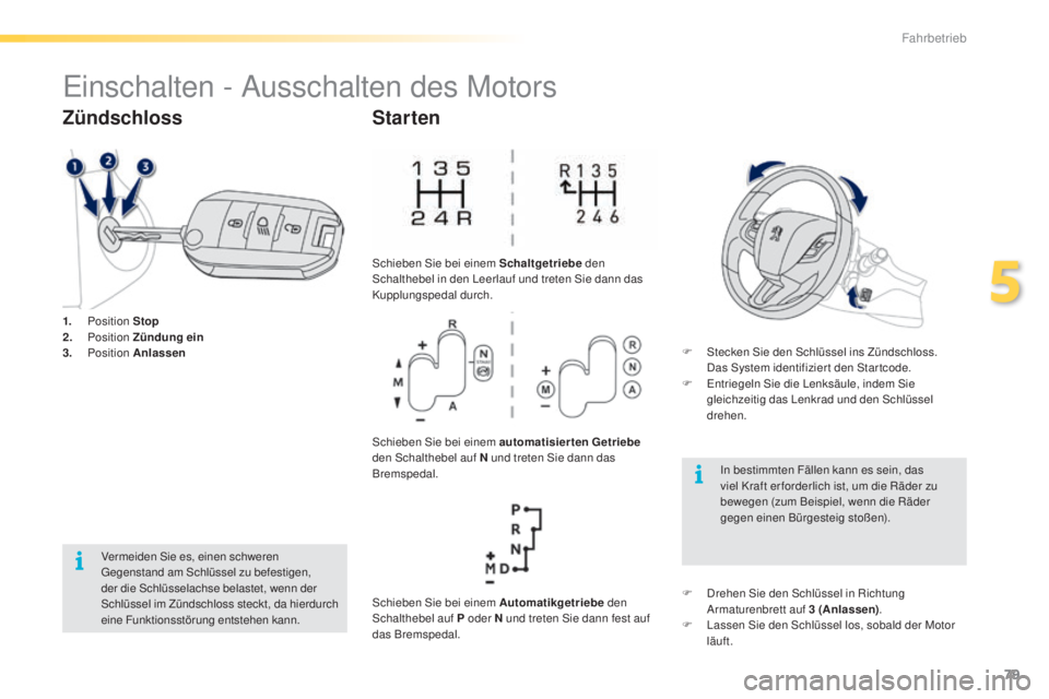 PEUGEOT 2008 2015 Betriebsanleitungen (in German) 79
2008_de_Chap05_conduite_ed01-2015
Einschalten - Ausschalten des Motors
1. Position Stop
2. Position Zündung ein
3.
Position Anlassen
Zündschloss
Vermeiden Sie es, einen schweren
Gegenstan PEUGEOT 2008 2015 Betriebsanleitungen (in German) 79
2008_de_Chap05_conduite_ed01-2015
Einschalten - Ausschalten des Motors
1. Position Stop
2. Position Zündung ein
3.
Position Anlassen
Zündschloss
Vermeiden Sie es, einen schweren
Gegenstan