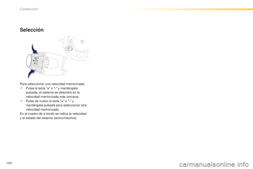 PEUGEOT 2008 2015 Manual del propietario (in Spanish) 104
2008_es_Chap05_conduite_ed01-2015
Selección
Para seleccionar una velocidad memorizada:
F P ulse la tecla " +" o " -" y manténgala
pulsada; el sistema se detendrá en la
velocid PEUGEOT 2008 2015 Manual del propietario (in Spanish) 104
2008_es_Chap05_conduite_ed01-2015
Selección
Para seleccionar una velocidad memorizada:
F P ulse la tecla " +" o " -" y manténgala
pulsada; el sistema se detendrá en la
velocid