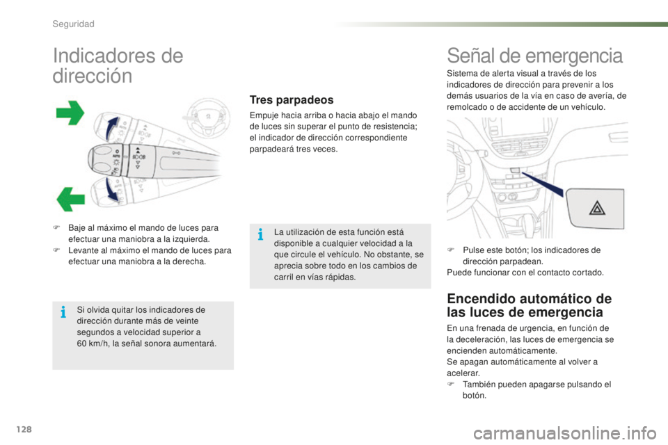PEUGEOT 2008 2015  Manual del propietario (in Spanish) 128
2008_es_Chap07_securite_ed01-2015
Indicadores de 
dirección
F Baje al máximo el mando de luces para efectuar una maniobra a la izquierda.
F
 
L
 evante al máximo el mando de luces para 
efectua