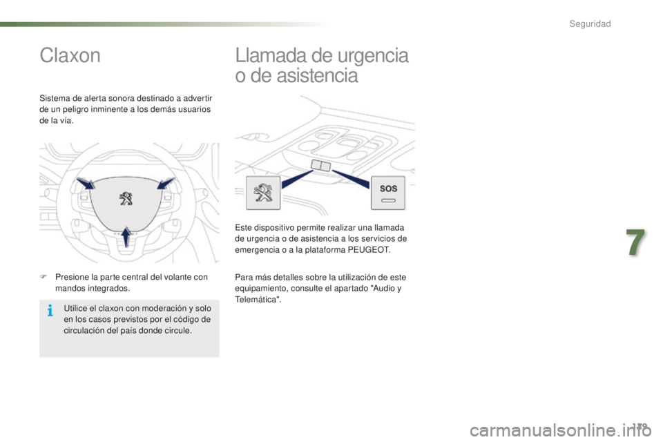 PEUGEOT 2008 2015 Manual del propietario (in Spanish) 129
2008_es_Chap07_securite_ed01-2015
Claxon
F Presione la parte central del volante con mandos integrados.
Sistema de alerta sonora destinado a advertir
de un peligro inminente a los demás usuarios PEUGEOT 2008 2015 Manual del propietario (in Spanish) 129
2008_es_Chap07_securite_ed01-2015
Claxon
F Presione la parte central del volante con mandos integrados.
Sistema de alerta sonora destinado a advertir
de un peligro inminente a los demás usuarios