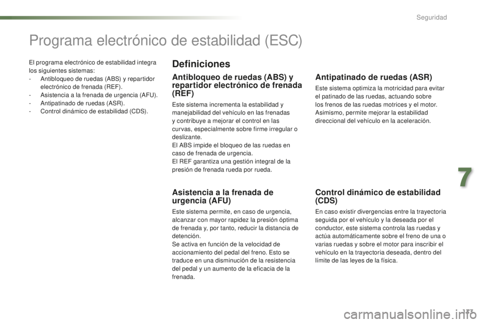 PEUGEOT 2008 2015 Manual del propietario (in Spanish) 133
2008_es_Chap07_securite_ed01-2015
El programa electrónico de estabilidad integra
los siguientes sistemas:
-
A
ntibloqueo de ruedas (ABS) y repartidor
electrónico de frenada (REF).
-
A
sis PEUGEOT 2008 2015 Manual del propietario (in Spanish) 133
2008_es_Chap07_securite_ed01-2015
El programa electrónico de estabilidad integra
los siguientes sistemas:
-
A
ntibloqueo de ruedas (ABS) y repartidor
electrónico de frenada (REF).
-
A
sis