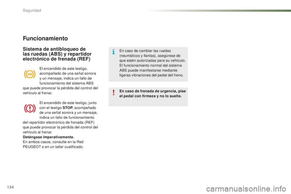 PEUGEOT 2008 2015 Manual del propietario (in Spanish) 134
2008_es_Chap07_securite_ed01-2015
Funcionamiento
Sistema de antibloqueo de
las ruedas (ABS) y repartidor
electrónico de frenada (REF)
En caso de frenada de urgencia, pise
el pedal con firmeza PEUGEOT 2008 2015 Manual del propietario (in Spanish) 134
2008_es_Chap07_securite_ed01-2015
Funcionamiento
Sistema de antibloqueo de
las ruedas (ABS) y repartidor
electrónico de frenada (REF)
En caso de frenada de urgencia, pise
el pedal con firmeza