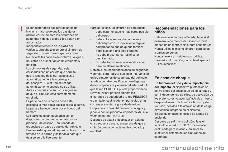 PEUGEOT 2008 2015 Manual del propietario (in Spanish) 140
2008_es_Chap07_securite_ed01-2015
El conductor debe asegurarse antes de
iniciar la marcha de que los pasajeros
utilizan correctamente los cinturones de
seguridad y de que todos ellos están bie PEUGEOT 2008 2015 Manual del propietario (in Spanish) 140
2008_es_Chap07_securite_ed01-2015
El conductor debe asegurarse antes de
iniciar la marcha de que los pasajeros
utilizan correctamente los cinturones de
seguridad y de que todos ellos están bie