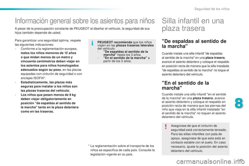 PEUGEOT 2008 2015  Manual del propietario (in Spanish) 145
2008_es_Chap08_securite-enfants_ed01-2015
Información general sobre los asientos para niños
Para garantizar una seguridad óptima, respete 
las siguientes indicaciones:
- 
C
 onforme a la reglam