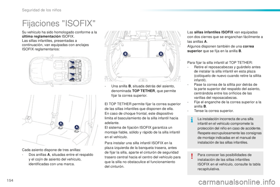 PEUGEOT 2008 2015  Manual del propietario (in Spanish) 154
2008_es_Chap08_securite-enfants_ed01-2015
Su vehículo ha sido homologado conforme a la 
última reglamentación ISOFIX.
Las sillas infantiles, presentadas a 
continuación, van equipadas con ancl