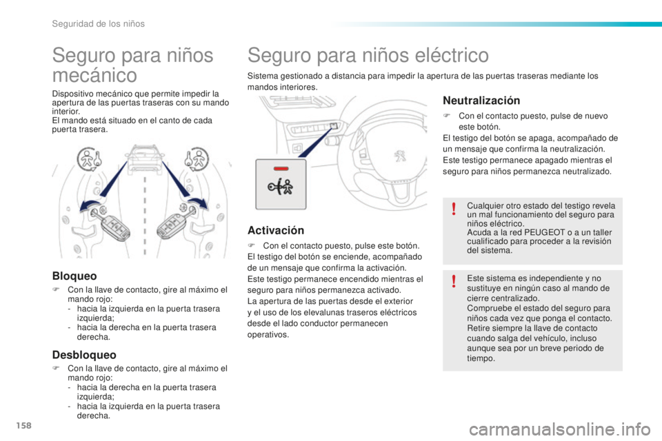 PEUGEOT 2008 2015  Manual del propietario (in Spanish) 158
2008_es_Chap08_securite-enfants_ed01-2015
Seguro para niños eléctrico
Sistema gestionado a distancia para impedir la apertura de las puertas traseras mediante los 
mandos interiores.
Activación