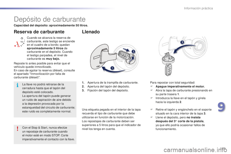 PEUGEOT 2008 2015 Manual del propietario (in Spanish) 159
2008_es_Chap09_info-pratiques_ed01-2015
Reserva de carburante
Cuando se alcanza la reserva de
carburante, este testigo se enciende
en el cuadro de a bordo; quedan
aproximadamente 5
litros de PEUGEOT 2008 2015 Manual del propietario (in Spanish) 159
2008_es_Chap09_info-pratiques_ed01-2015
Reserva de carburante
Cuando se alcanza la reserva de
carburante, este testigo se enciende
en el cuadro de a bordo; quedan
aproximadamente 5
litros de