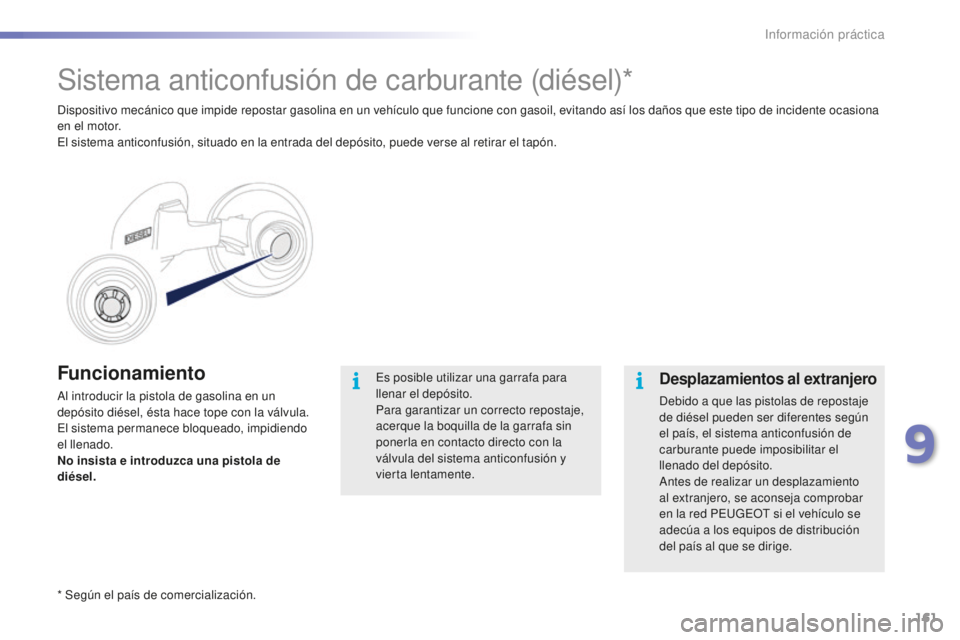 PEUGEOT 2008 2015 Manual del propietario (in Spanish) 161
2008_es_Chap09_info-pratiques_ed01-2015
Funcionamiento
Al introducir la pistola de gasolina en un
depósito diésel, ésta hace tope con la válvula.
El sistema permanece bloqueado, impidiendo
PEUGEOT 2008 2015 Manual del propietario (in Spanish) 161
2008_es_Chap09_info-pratiques_ed01-2015
Funcionamiento
Al introducir la pistola de gasolina en un
depósito diésel, ésta hace tope con la válvula.
El sistema permanece bloqueado, impidiendo