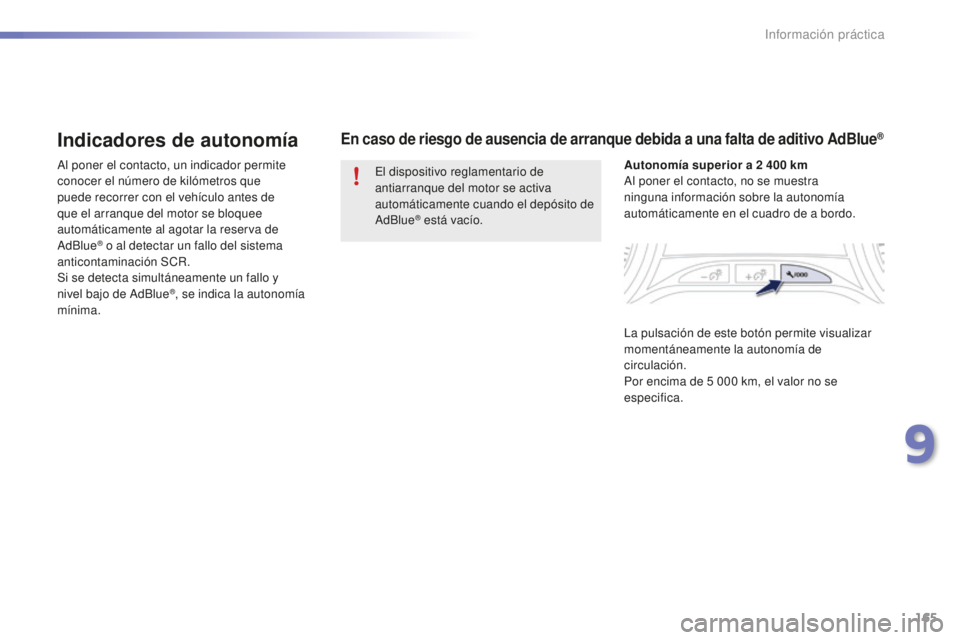 PEUGEOT 2008 2015 Manual del propietario (in Spanish) 165
2008_es_Chap09_info-pratiques_ed01-2015
Indicadores de autonomía
Al poner el contacto, un indicador permite
conocer el número de kilómetros que
puede recorrer con el vehículo antes de
que e PEUGEOT 2008 2015 Manual del propietario (in Spanish) 165
2008_es_Chap09_info-pratiques_ed01-2015
Indicadores de autonomía
Al poner el contacto, un indicador permite
conocer el número de kilómetros que
puede recorrer con el vehículo antes de
que e