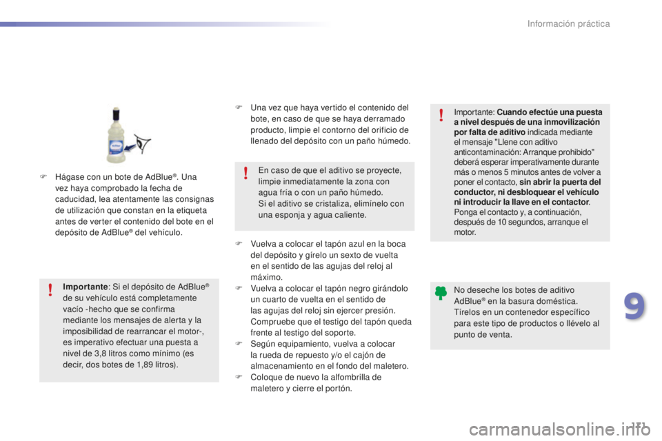 PEUGEOT 2008 2015  Manual del propietario (in Spanish) 171
2008_es_Chap09_info-pratiques_ed01-2015
Importante: Si el depósito de AdBlue® 
de su vehículo está completamente 
vacío -hecho que se confirma 
mediante los mensajes de alerta y la 
imposibil