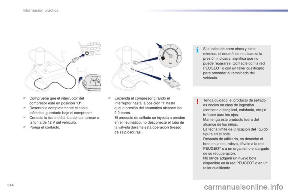 PEUGEOT 2008 2015  Manual del propietario (in Spanish) 174
2008_es_Chap09_info-pratiques_ed01-2015
Tenga cuidado, el producto de sellado 
es nocivo en caso de ingestión 
(contiene etilenglicol, colofonia, etc.) e 
irritante para los ojos.
Mantenga este p