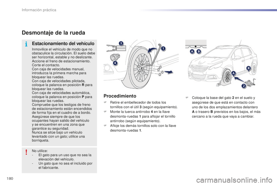PEUGEOT 2008 2015  Manual del propietario (in Spanish) 180
2008_es_Chap09_info-pratiques_ed01-2015
F Coloque la base del gato 2  en el suelo y 
asegúrese de que está en contacto con 
uno de los dos emplazamientos delantero 
A o trasero B previstos en lo