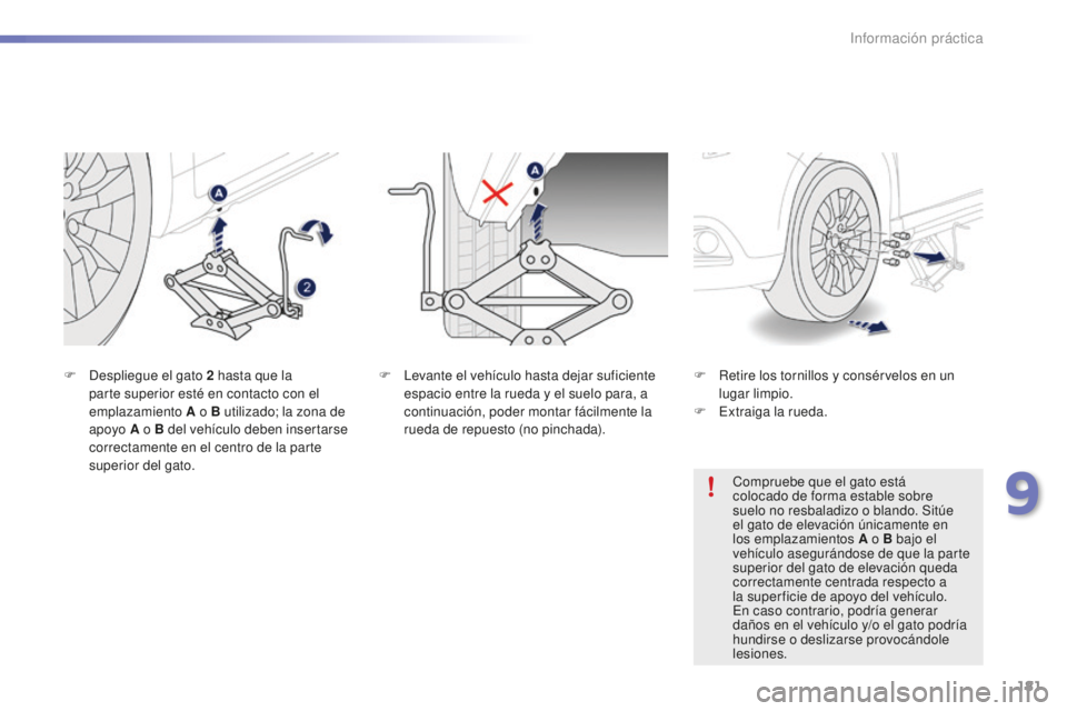 PEUGEOT 2008 2015  Manual del propietario (in Spanish) 181
2008_es_Chap09_info-pratiques_ed01-2015
F Levante el vehículo hasta dejar suficiente espacio entre la rueda y el suelo para, a 
continuación, poder montar fácilmente la 
rueda de repuesto (no p