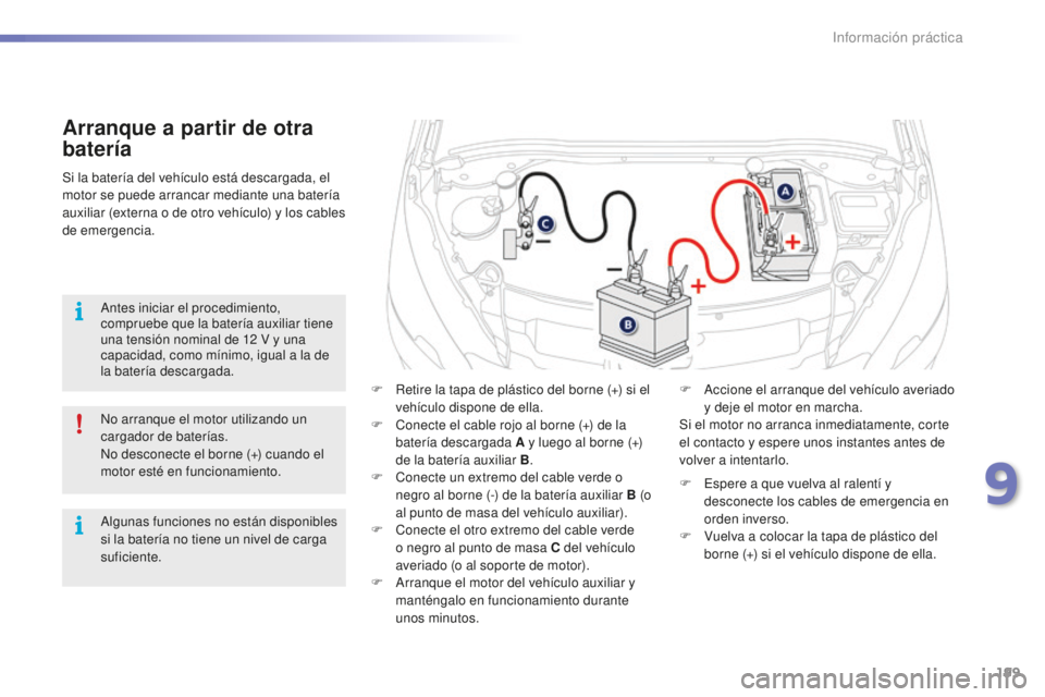 PEUGEOT 2008 2015  Manual del propietario (in Spanish) 199
2008_es_Chap09_info-pratiques_ed01-2015
Arranque a partir de otra 
batería
F Retire la tapa de plástico del borne (+) si el vehículo dispone de ella.
F
 
C
 onecte el cable rojo al borne (+) de