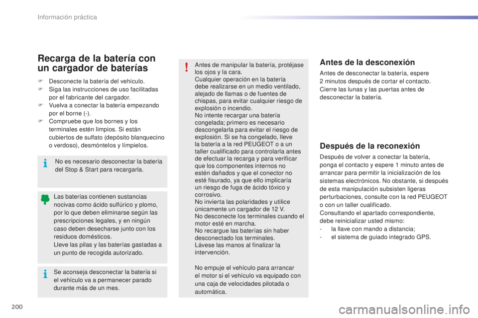 PEUGEOT 2008 2015  Manual del propietario (in Spanish) 200
2008_es_Chap09_info-pratiques_ed01-2015
Se aconseja desconectar la batería si 
el vehículo va a permanecer parado 
durante más de un mes. Las baterías contienen sustancias 
nocivas como ácido