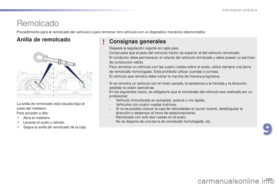PEUGEOT 2008 2015  Manual del propietario (in Spanish) 203
2008_es_Chap09_info-pratiques_ed01-2015
Remolcado
Anilla de remolcado
La anilla de remolcado está situada bajo el 
suelo del maletero.
Para acceder a ella:
F 
A
 bra el maletero.
F
 
L
 evante el