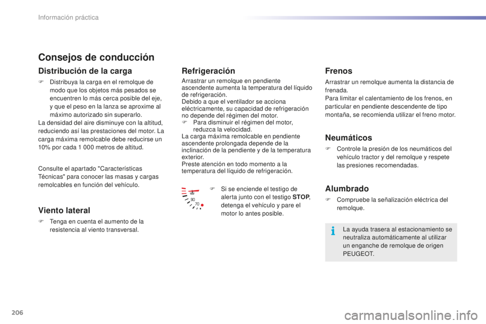 PEUGEOT 2008 2015  Manual del propietario (in Spanish) 206
2008_es_Chap09_info-pratiques_ed01-2015
Consejos de conducción
Distribución de la carga
F Distribuya la carga en el remolque de modo que los objetos más pesados se 
encuentren lo más cerca pos