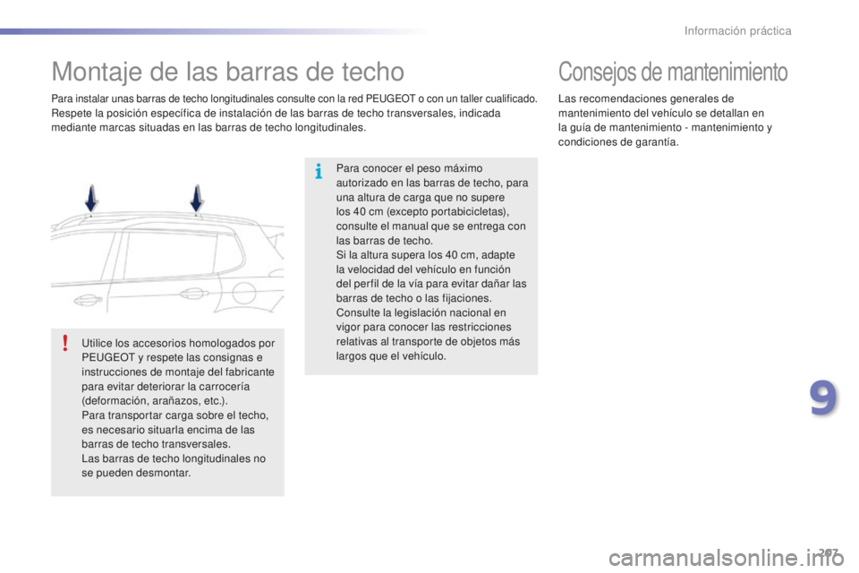 PEUGEOT 2008 2015  Manual del propietario (in Spanish) 207
2008_es_Chap09_info-pratiques_ed01-2015
Montaje de las barras de techo
Para conocer el peso máximo 
autorizado en las barras de techo, para 
una altura de carga que no supere 
los 40  cm (excepto