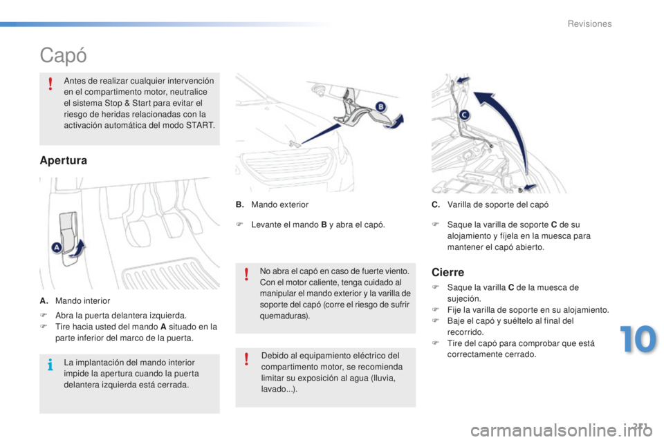 PEUGEOT 2008 2015  Manual del propietario (in Spanish) 211
2008_es_Chap10_verifications_ed01-2015
Capó
Antes de realizar cualquier intervención 
en el compartimento motor, neutralice 
el sistema Stop & Start para evitar el 
riesgo de heridas relacionada