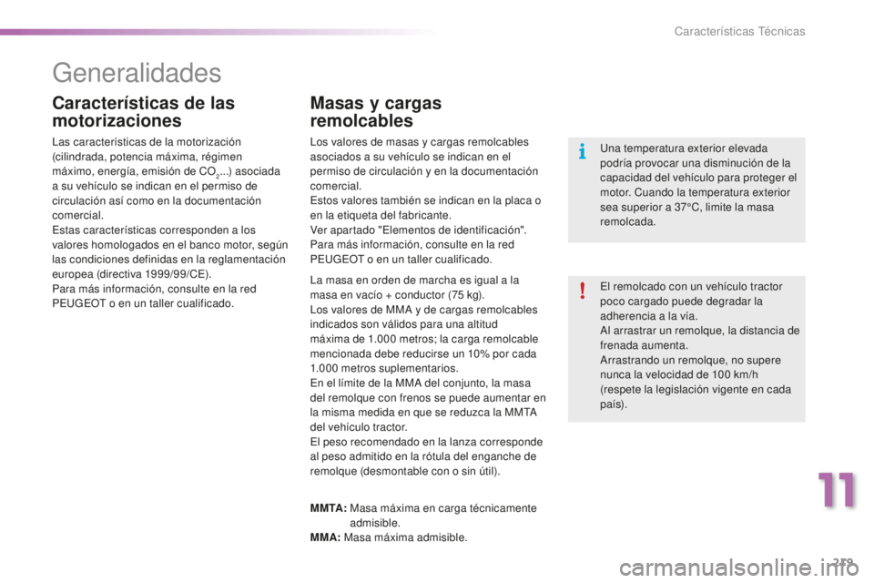 PEUGEOT 2008 2015  Manual del propietario (in Spanish) 219
2008_es_Chap11_caracteristiques-techniques_ed01-2015
Generalidades
El remolcado con un vehículo tractor 
poco cargado puede degradar la 
adherencia a la vía.
Al arrastrar un remolque, la distanc