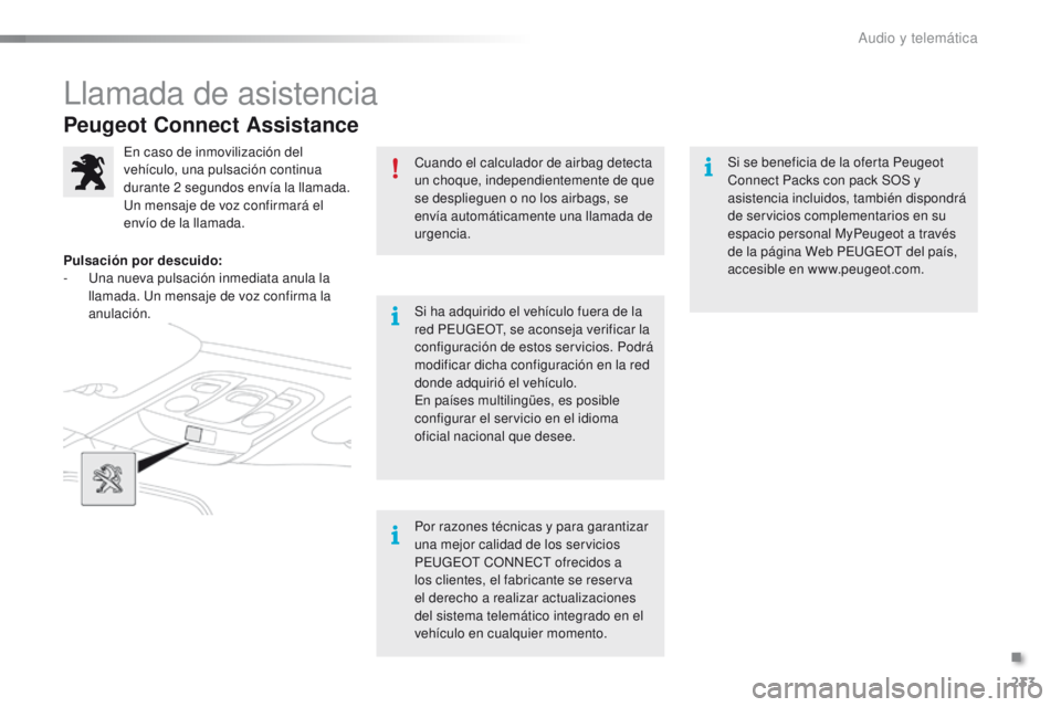 PEUGEOT 2008 2015 Manual del propietario (in Spanish) 233
2008_es_Chap12a_BTA_ed01-2015
Peugeot Connect Assistance
Cuando el calculador de airbag detecta
un choque, independientemente de que
se desplieguen o no los airbags, se
envía automáticamente PEUGEOT 2008 2015 Manual del propietario (in Spanish) 233
2008_es_Chap12a_BTA_ed01-2015
Peugeot Connect Assistance
Cuando el calculador de airbag detecta
un choque, independientemente de que
se desplieguen o no los airbags, se
envía automáticamente