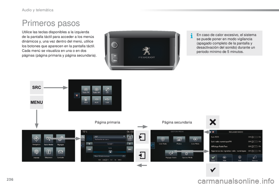 PEUGEOT 2008 2015 Manual del propietario (in Spanish) 236
2008_es_Chap12b_SMEGplus_ed01-2015
Primeros pasos
Utilice las teclas disponibles a la izquierda
de la pantalla táctil para acceder a los menús
dinámicos y, una vez dentro del menú, utilice
PEUGEOT 2008 2015 Manual del propietario (in Spanish) 236
2008_es_Chap12b_SMEGplus_ed01-2015
Primeros pasos
Utilice las teclas disponibles a la izquierda
de la pantalla táctil para acceder a los menús
dinámicos y, una vez dentro del menú, utilice