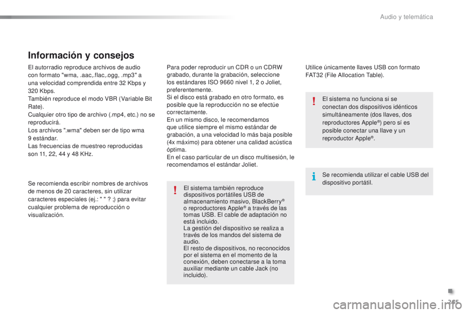 PEUGEOT 2008 2015 Manual del propietario (in Spanish) 265
2008_es_Chap12b_SMEGplus_ed01-2015
El autorradio reproduce archivos de audio
con formato "wma, .aac,.flac,.ogg, .mp3" a
una velocidad comprendida entre 32 Kbps y
320
Kbps.
También r PEUGEOT 2008 2015 Manual del propietario (in Spanish) 265
2008_es_Chap12b_SMEGplus_ed01-2015
El autorradio reproduce archivos de audio
con formato "wma, .aac,.flac,.ogg, .mp3" a
una velocidad comprendida entre 32 Kbps y
320
Kbps.
También r