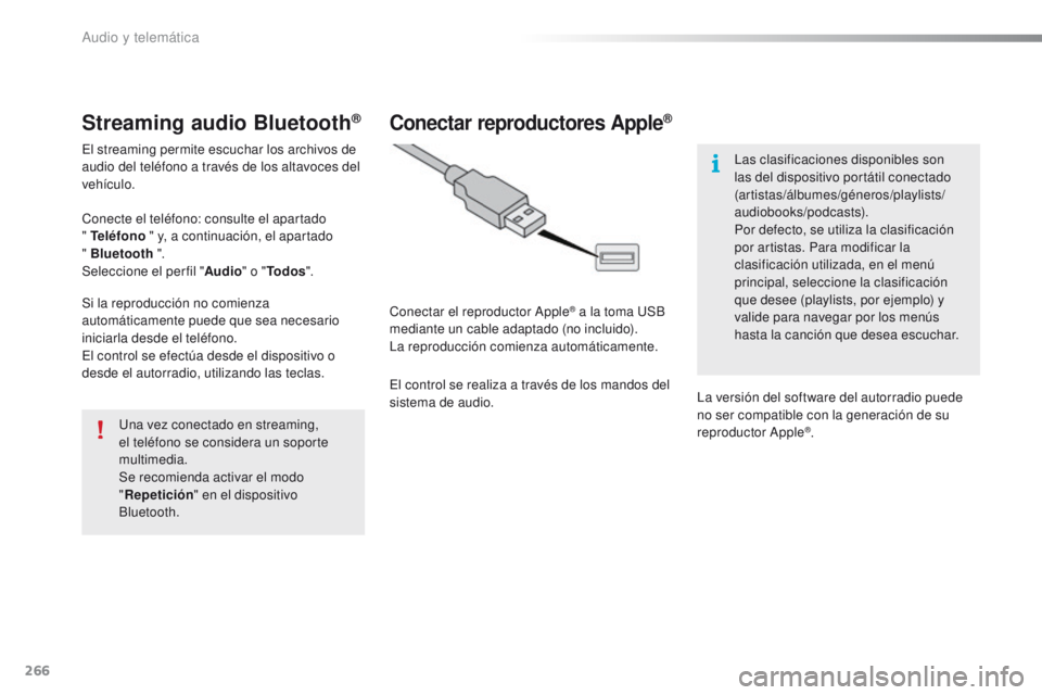 PEUGEOT 2008 2015 Manual del propietario (in Spanish) 266
2008_es_Chap12b_SMEGplus_ed01-2015
Streaming audio Bluetooth®
El streaming permite escuchar los archivos de
audio del teléfono a través de los altavoces del
vehículo.
Conecte el teléfono: c PEUGEOT 2008 2015 Manual del propietario (in Spanish) 266
2008_es_Chap12b_SMEGplus_ed01-2015
Streaming audio Bluetooth®
El streaming permite escuchar los archivos de
audio del teléfono a través de los altavoces del
vehículo.
Conecte el teléfono: c