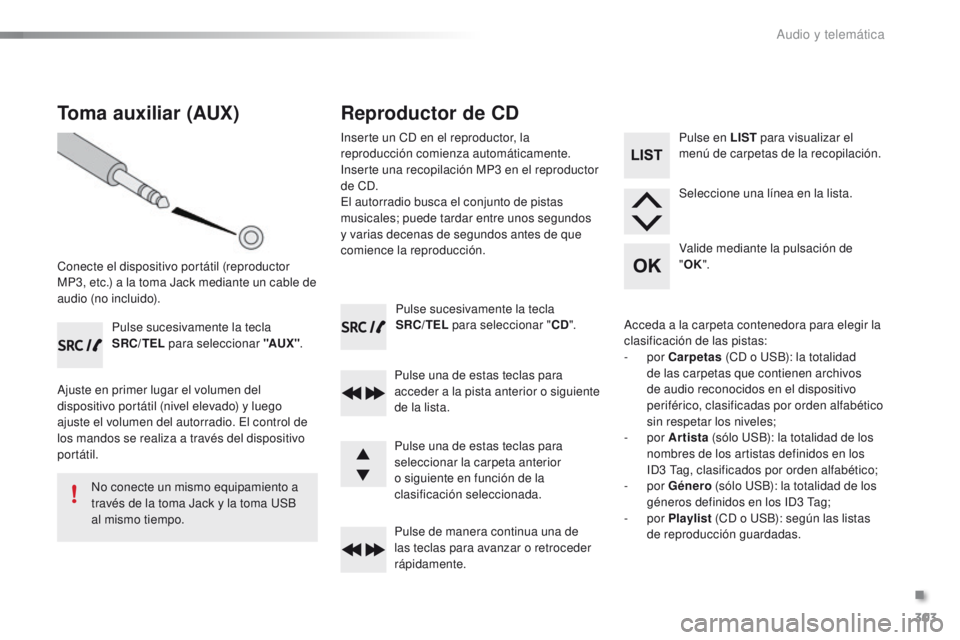 PEUGEOT 2008 2015 Manual del propietario (in Spanish) 303
2008_es_Chap12c_RDE2_ed01-2015
Pulse sucesivamente la tecla
SRC/TEL para seleccionar " CD".
Pulse una de estas teclas para
acceder a la pista anterior o siguiente
de la lista.
Pulse de PEUGEOT 2008 2015 Manual del propietario (in Spanish) 303
2008_es_Chap12c_RDE2_ed01-2015
Pulse sucesivamente la tecla
SRC/TEL para seleccionar " CD".
Pulse una de estas teclas para
acceder a la pista anterior o siguiente
de la lista.
Pulse de