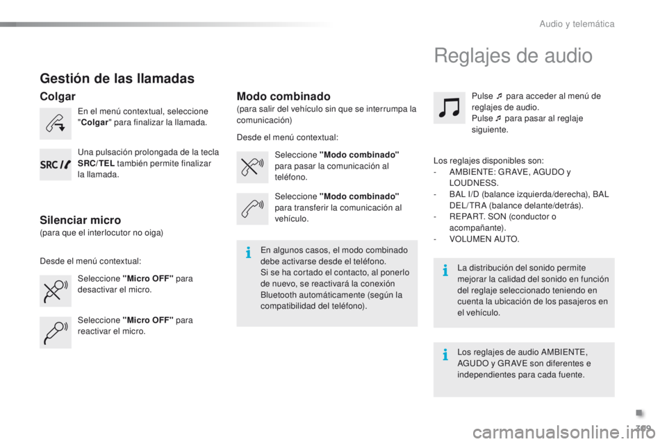 PEUGEOT 2008 2015 Manual del propietario (in Spanish) 309
2008_es_Chap12c_RDE2_ed01-2015
Gestión de las llamadas
En el menú contextual, seleccione
"Colgar " para finalizar la llamada.
Seleccione "Micro OFF" para
desactivar el micro. PEUGEOT 2008 2015 Manual del propietario (in Spanish) 309
2008_es_Chap12c_RDE2_ed01-2015
Gestión de las llamadas
En el menú contextual, seleccione
"Colgar " para finalizar la llamada.
Seleccione "Micro OFF" para
desactivar el micro.