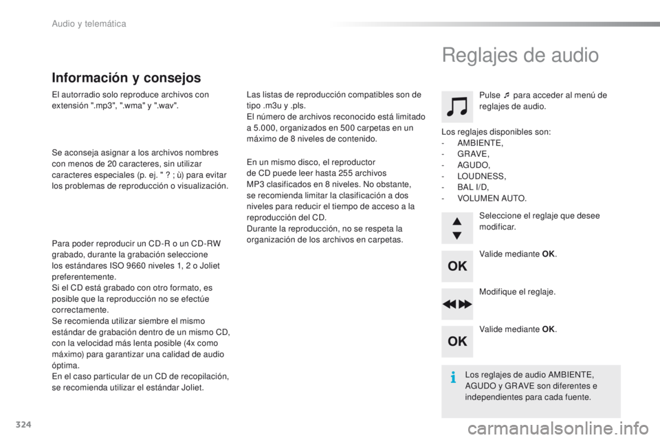 PEUGEOT 2008 2015 Manual del propietario (in Spanish) 324
2008_es_Chap12d_RDE1_ed01-2015
El autorradio solo reproduce archivos con
extensión ".mp3", ".wma" y ".wav".
Se aconseja asignar a los archivos nombres
con menos de 20 c PEUGEOT 2008 2015 Manual del propietario (in Spanish) 324
2008_es_Chap12d_RDE1_ed01-2015
El autorradio solo reproduce archivos con
extensión ".mp3", ".wma" y ".wav".
Se aconseja asignar a los archivos nombres
con menos de 20 c
