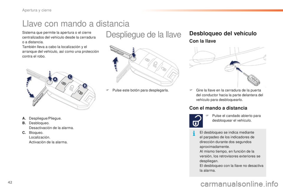 PEUGEOT 2008 2015  Manual del propietario (in Spanish) 42
2008_es_Chap02_ouvertures_ed01-2015
Sistema que permite la apertura o el cierre 
centralizados del vehículo desde la cerradura 
o a distancia.
También lleva a cabo la localización y el 
arranque