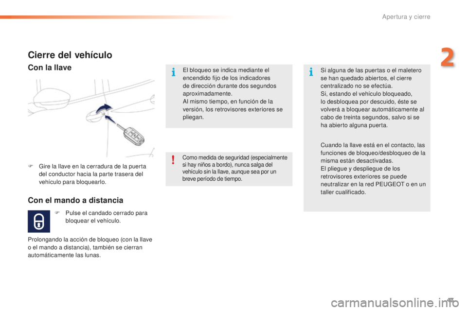 PEUGEOT 2008 2015  Manual del propietario (in Spanish) 43
2008_es_Chap02_ouvertures_ed01-2015
El bloqueo se indica mediante el 
encendido fijo de los indicadores 
de dirección durante dos segundos 
aproximadamente.
Al mismo tiempo, en función de la 
ver