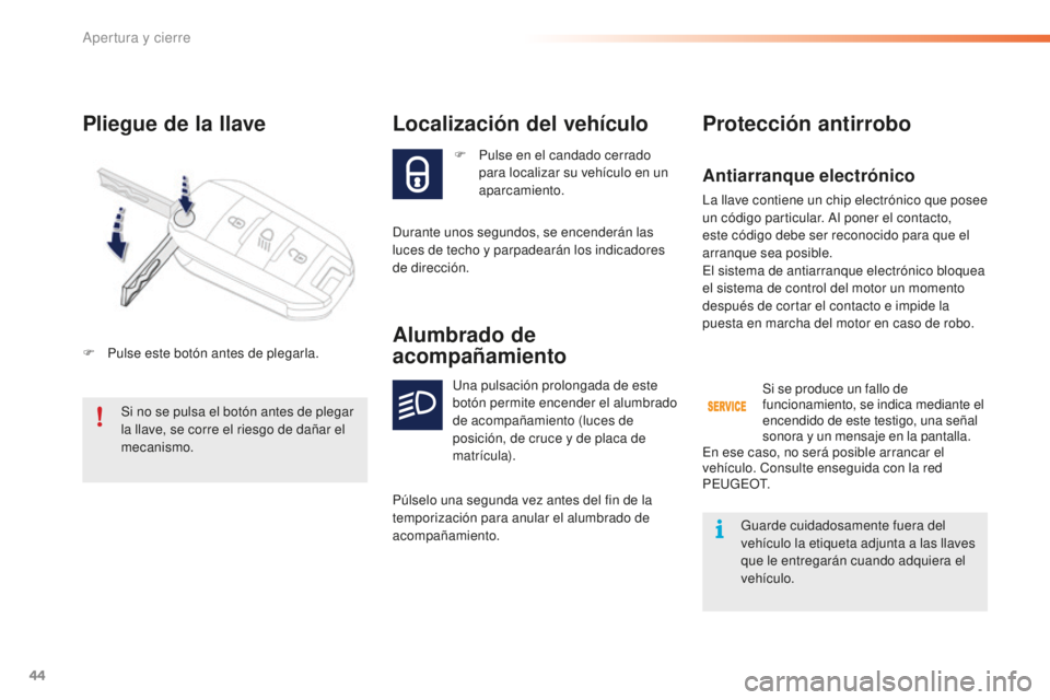 PEUGEOT 2008 2015  Manual del propietario (in Spanish) 44
2008_es_Chap02_ouvertures_ed01-2015
Pliegue de la llave
F Pulse en el candado cerrado para localizar su vehículo en un 
aparcamiento.
Localización del vehículo
Durante unos segundos, se encender